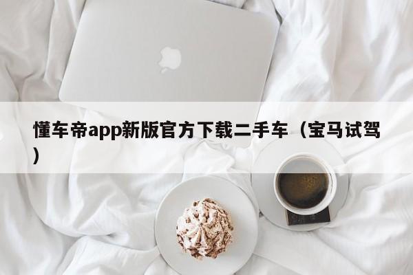 懂车帝app新版官方下载二手车（宝马试驾）