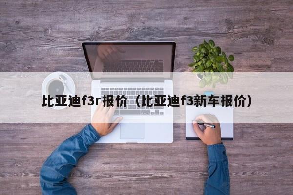 比亚迪f3r报价（比亚迪f3新车报价）