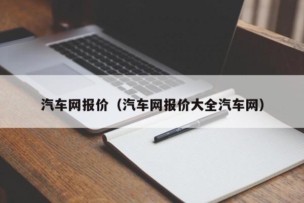 汽车网报价（汽车网报价大全汽车网）