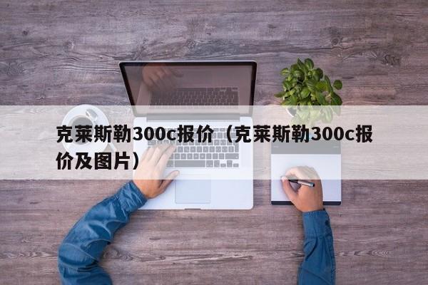 克莱斯勒300c报价（克莱斯勒300c报价及图片）