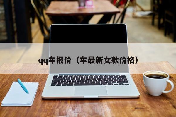 qq车报价（车最新女款价格）