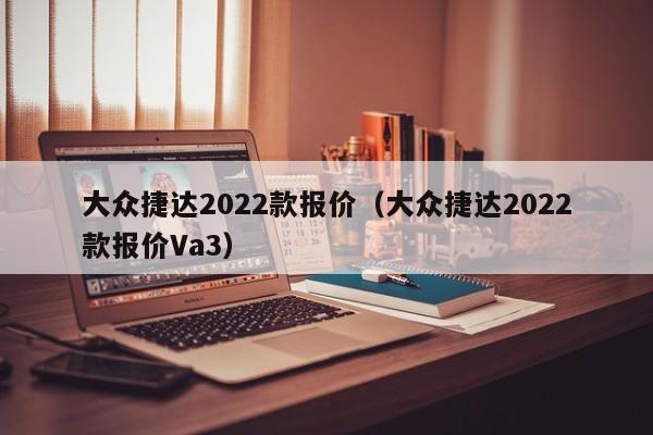 大众捷达2022款报价（大众捷达2022款报价Va3）