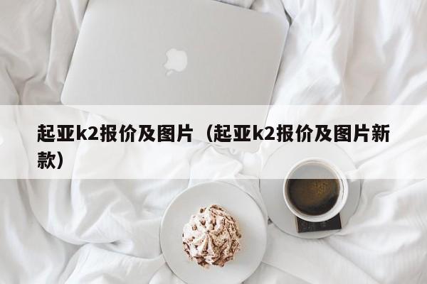 起亚k2报价及图片（起亚k2报价及图片新款）