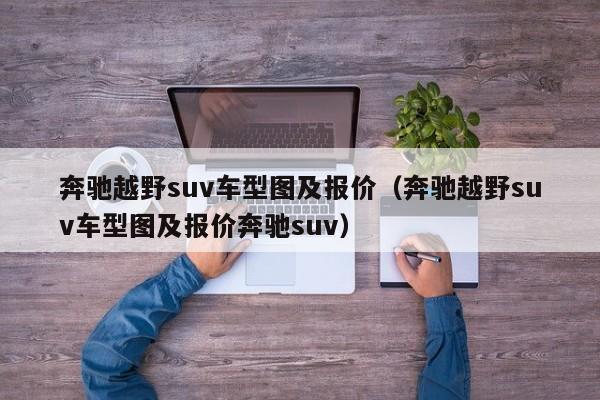 奔驰越野suv车型图及报价（奔驰越野suv车型图及报价奔驰suv）