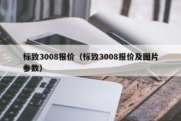 标致3008报价（标致3008报价及图片参数）