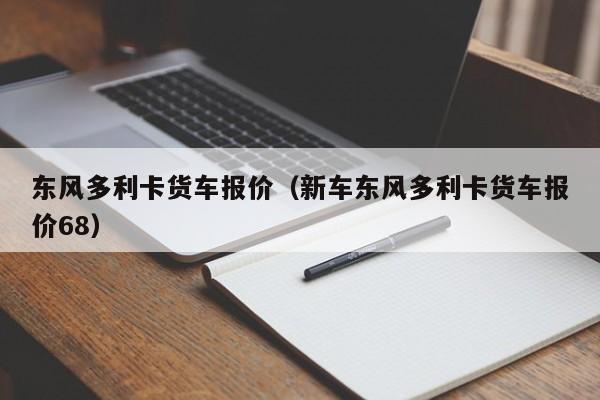 东风多利卡货车报价（新车东风多利卡货车报价68）