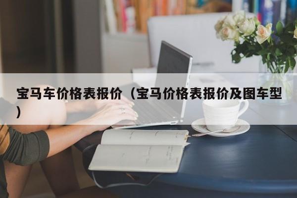 宝马车价格表报价（宝马价格表报价及图车型）