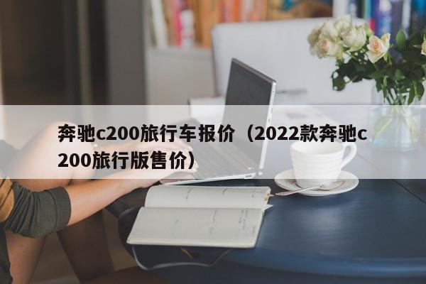 奔驰c200旅行车报价（2022款奔驰c200旅行版售价）