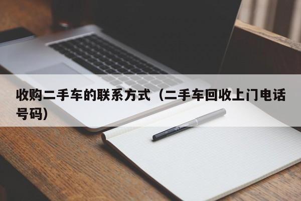 收购二手车的联系方式（二手车回收上门电话号码）