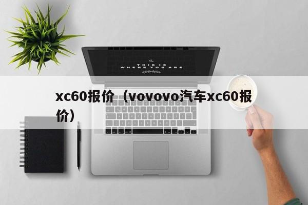 xc60报价（vovovo汽车xc60报价）