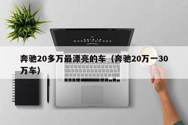 奔驰20多万最漂亮的车（奔驰20万一30万车）