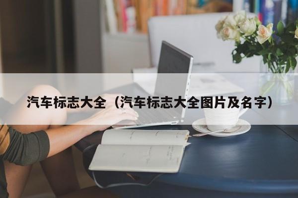 汽车标志大全（汽车标志大全图片及名字）