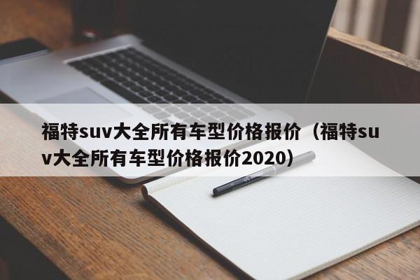 福特suv大全所有车型价格报价（福特suv大全所有车型价格报价2020）