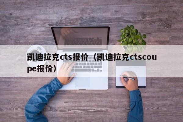 凯迪拉克cts报价（凯迪拉克ctscoupe报价）