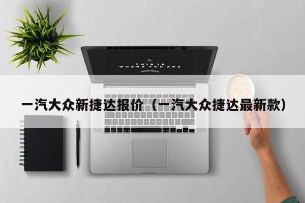 一汽大众新捷达报价（一汽大众捷达最新款）