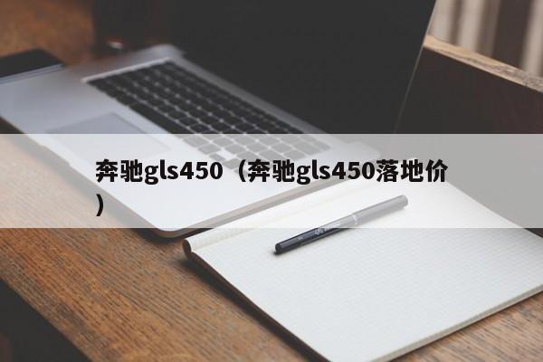 奔驰gls450（奔驰gls450落地价）