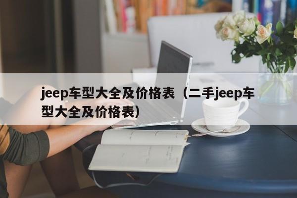 jeep车型大全及价格表（二手jeep车型大全及价格表）