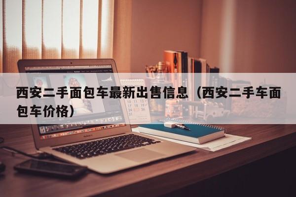 西安二手面包车最新出售信息（西安二手车面包车价格）