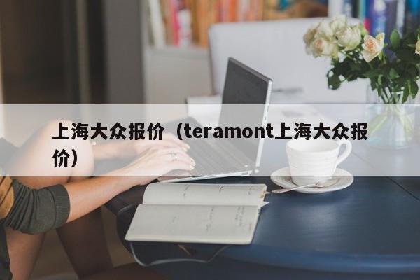 上海大众报价（teramont上海大众报价）