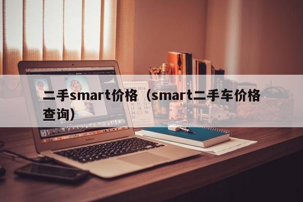 二手smart价格（smart二手车价格查询）