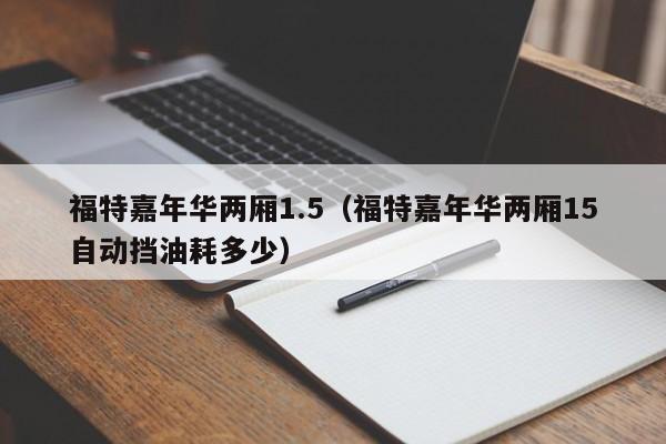 福特嘉年华两厢1.5（福特嘉年华两厢15自动挡油耗多少）