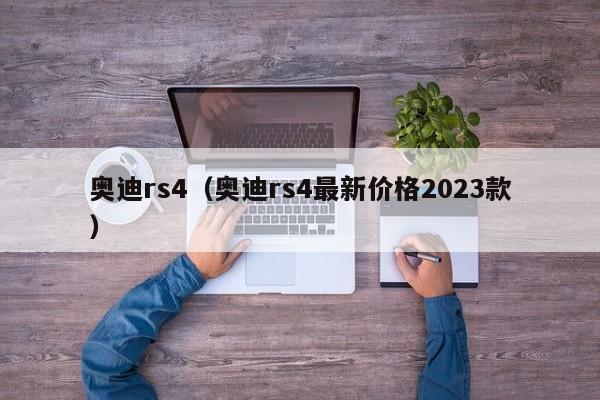 奥迪rs4（奥迪rs4最新价格2023款）