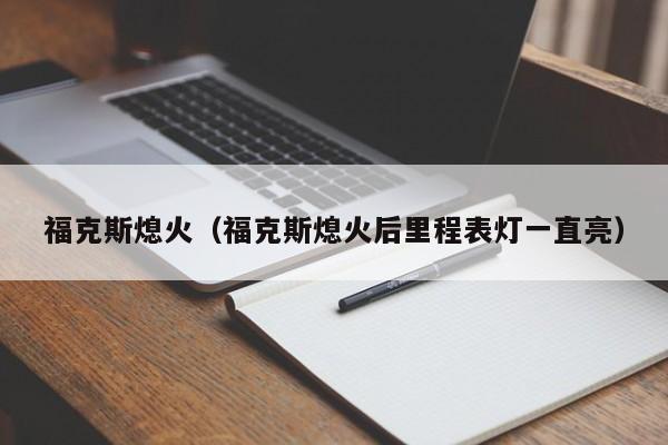 福克斯熄火（福克斯熄火后里程表灯一直亮）