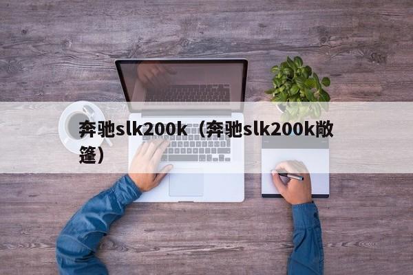 奔驰slk200k（奔驰slk200k敞篷）