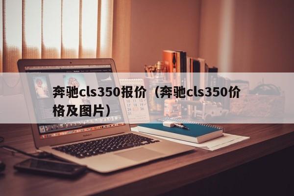 奔驰cls350报价（奔驰cls350价格及图片）