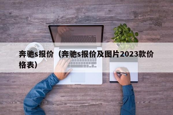 奔驰s报价（奔驰s报价及图片2023款价格表）