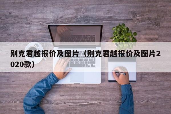 别克君越报价及图片（别克君越报价及图片2020款）