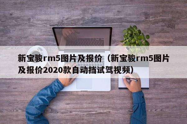 新宝骏rm5图片及报价（新宝骏rm5图片及报价2020款自动挡试驾视频）