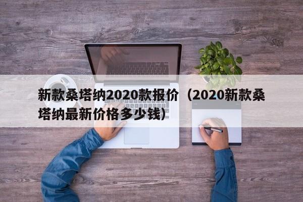 新款桑塔纳2020款报价（2020新款桑塔纳最新价格多少钱）