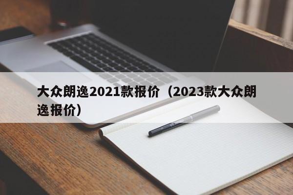 大众朗逸2021款报价（2023款大众朗逸报价）