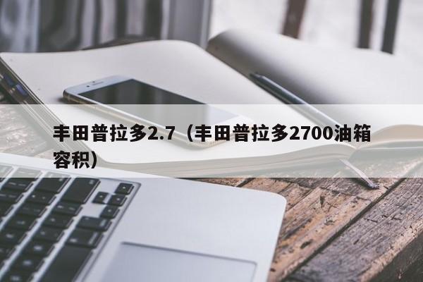 丰田普拉多2.7（丰田普拉多2700油箱容积）