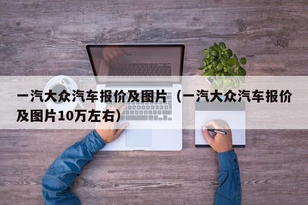 一汽大众汽车报价及图片（一汽大众汽车报价及图片10万左右）