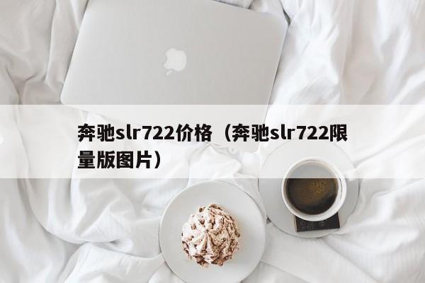 奔驰slr722价格（奔驰slr722限量版图片）