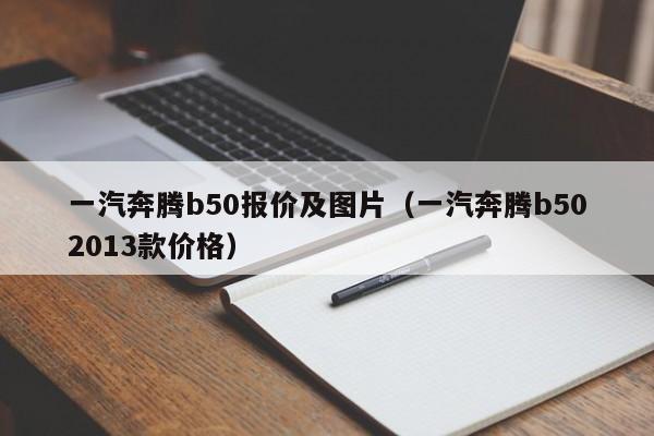 一汽奔腾b50报价及图片（一汽奔腾b502013款价格）