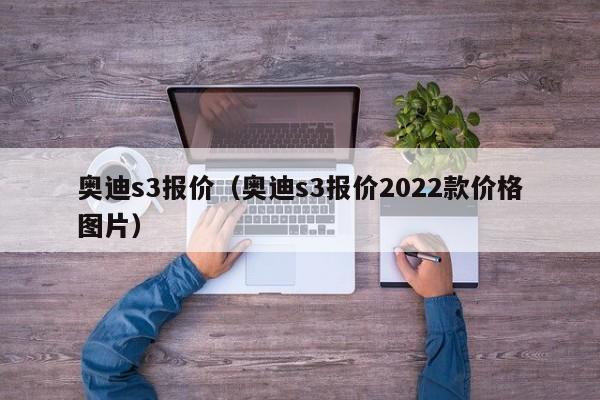 奥迪s3报价（奥迪s3报价2022款价格图片）