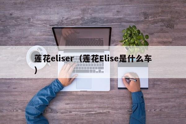 莲花eliser（莲花Elise是什么车）