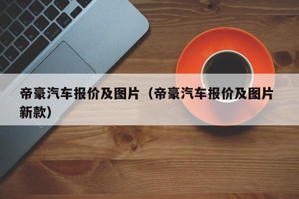 帝豪汽车报价及图片（帝豪汽车报价及图片 新款）