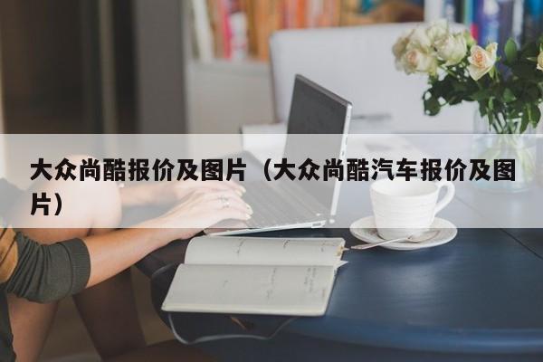 大众尚酷报价及图片（大众尚酷汽车报价及图片）