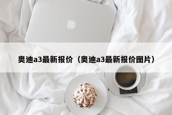 奥迪a3最新报价（奥迪a3最新报价图片）