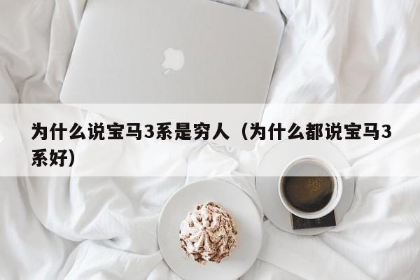 为什么说宝马3系是穷人（为什么都说宝马3系好）