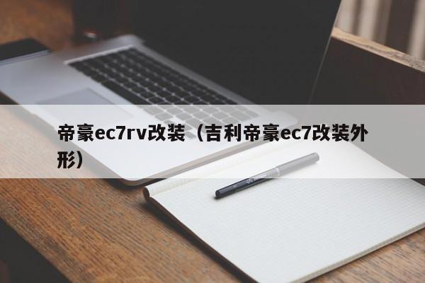 帝豪ec7rv改装（吉利帝豪ec7改装外形）