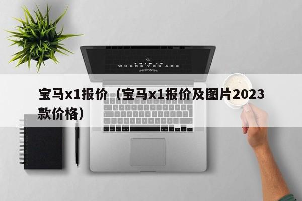 宝马x1报价（宝马x1报价及图片2023款价格）