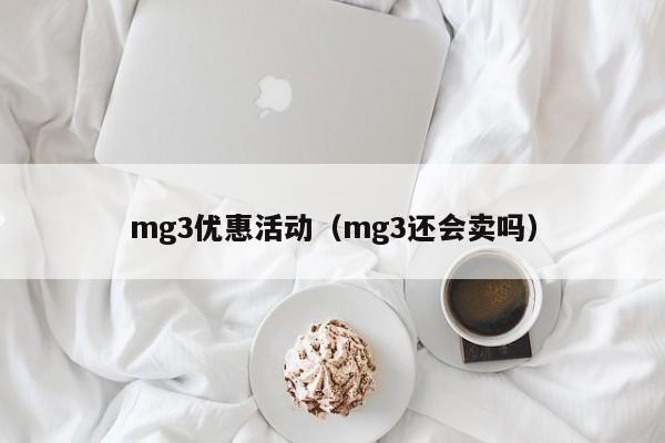 mg3优惠活动（mg3还会卖吗）