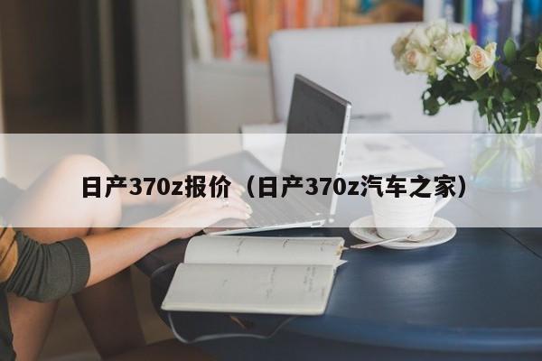 日产370z报价（日产370z汽车之家）