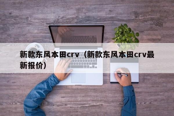 新款东风本田crv（新款东风本田crv最新报价）