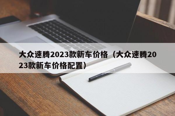 大众速腾2023款新车价格（大众速腾2023款新车价格配置）